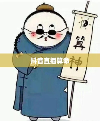 抖音直播算命，真实预测还是娱乐游戏？可以不算吗？