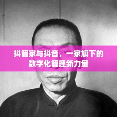抖管家与抖音，一家旗下的数字化管理新力量