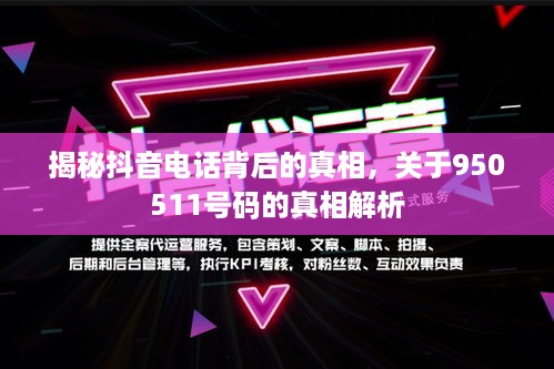 揭秘抖音电话背后的真相，关于950511号码的真相解析