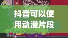 抖音可以使用动漫片段吗？解读与探讨