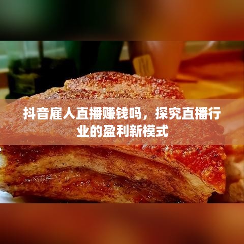 抖音雇人直播赚钱吗，探究直播行业的盈利新模式