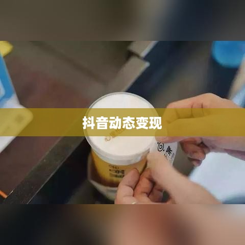 抖音动态可以变现吗？探究短视频平台的新商机
