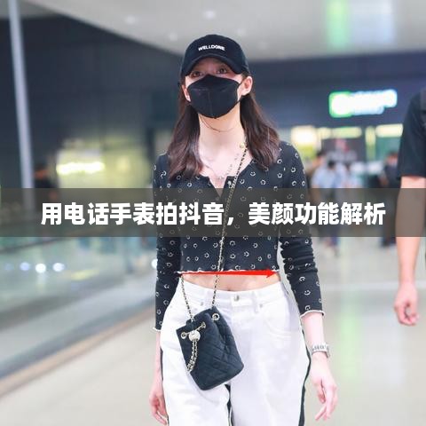 用电话手表拍抖音，美颜功能解析