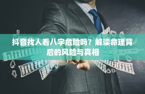 抖音找人看八字危险吗？解读命理背后的风险与真相
