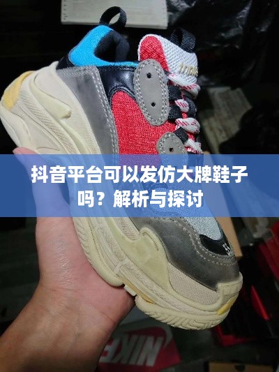 抖音平台可以发仿大牌鞋子吗？解析与探讨