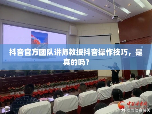 抖音官方团队讲师教授抖音操作技巧，是真的吗？