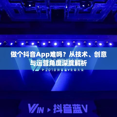 做个抖音App难吗？从技术、创意与运营角度深度解析
