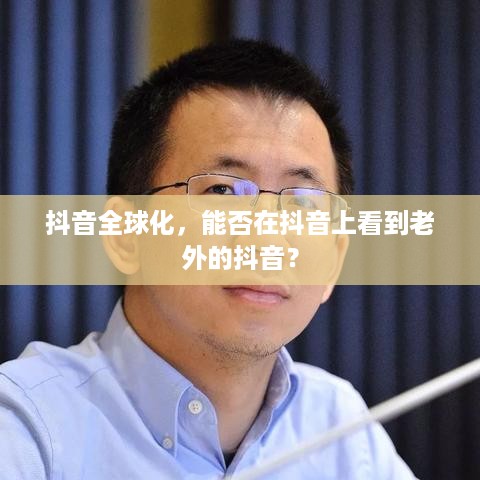 抖音全球化，能否在抖音上看到老外的抖音？