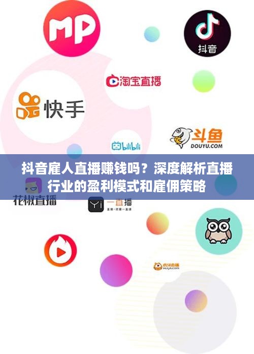 抖音雇人直播赚钱吗？深度解析直播行业的盈利模式和雇佣策略