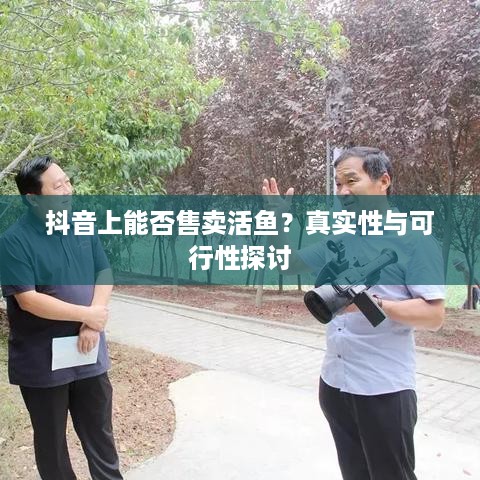 抖音上能否售卖活鱼？真实性与可行性探讨