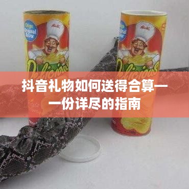 抖音礼物如何送得合算—一份详尽的指南