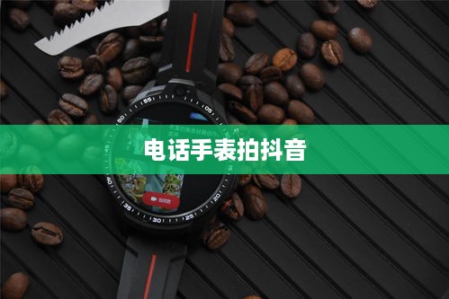 用电话手表拍抖音，美颜功能解析