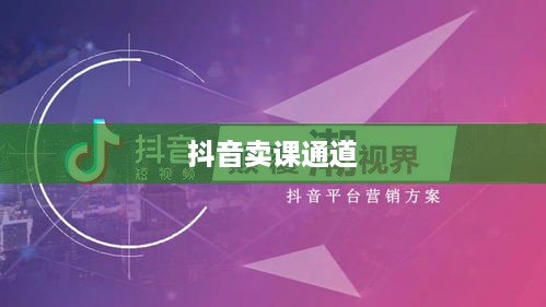 抖音卖课程的通道与策略