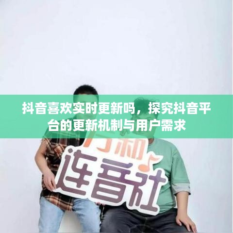 抖音喜欢实时更新吗，探究抖音平台的更新机制与用户需求