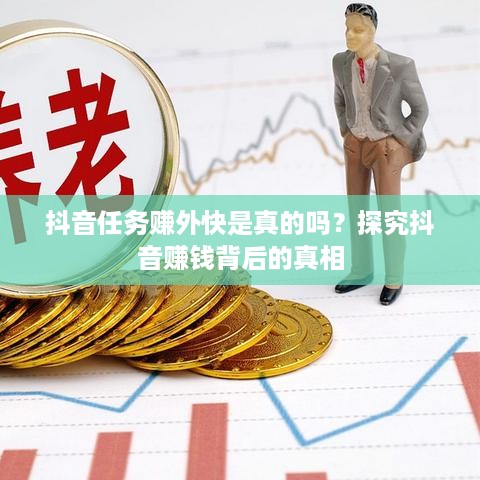 抖音任务赚外快是真的吗？探究抖音赚钱背后的真相