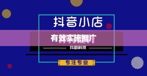 抖音小店推广策略，是否需要做推广？如何有效实施？