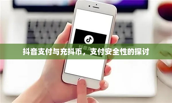 抖音支付与充抖币，支付安全性的探讨