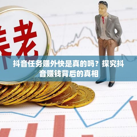 抖音任务赚外快是真的吗？探究抖音赚钱背后的真相