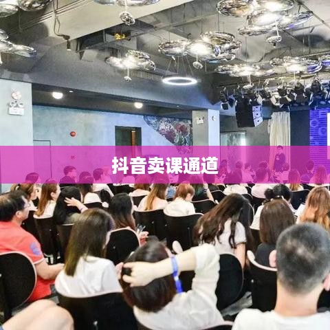 抖音卖课程的通道与策略
