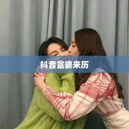 抖音富婆来历真实吗？揭示背后的故事与真相