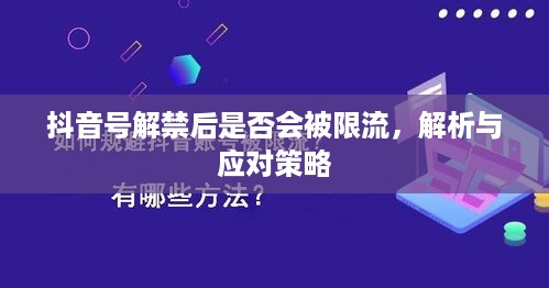 抖音号解禁后是否会被限流，解析与应对策略