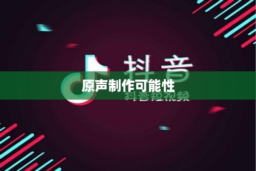 抖音上可以制作原声吗？探究抖音音频创作的可能性