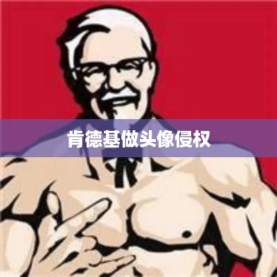 抖音用户用肯德基做头像是否构成侵权？