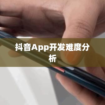 抖音App的制作难度分析，究竟做个抖音App难吗？