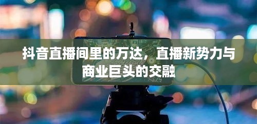 抖音直播间里的万达，直播新势力与商业巨头的交融
