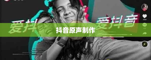 抖音上可以制作原声吗？探究抖音原声制作的可能性