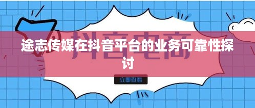 途志传媒在抖音平台的业务可靠性探讨
