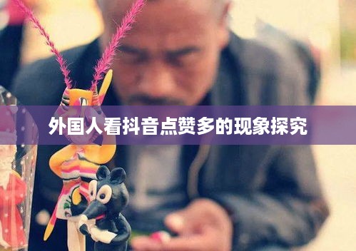 外国人看抖音点赞多的现象探究