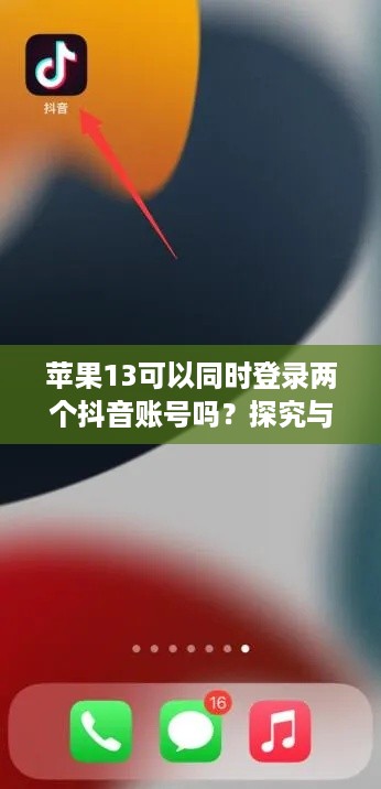 苹果13可以同时登录两个抖音账号吗？探究与解答