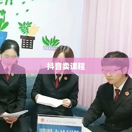 抖音卖课程的通道与策略探讨