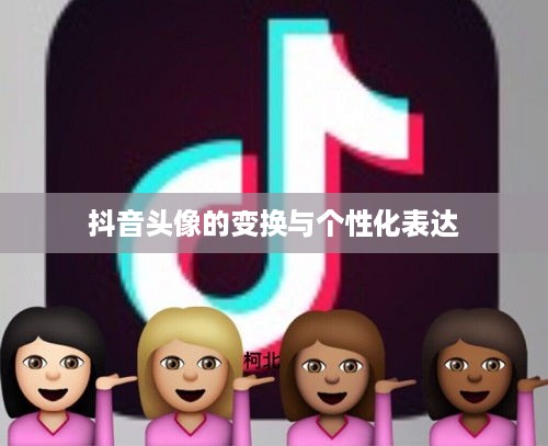 抖音头像的变换与个性化表达