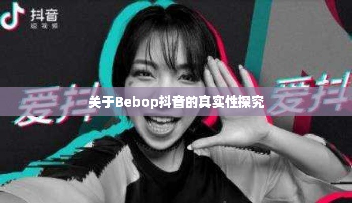 关于Bebop抖音的真实性探究