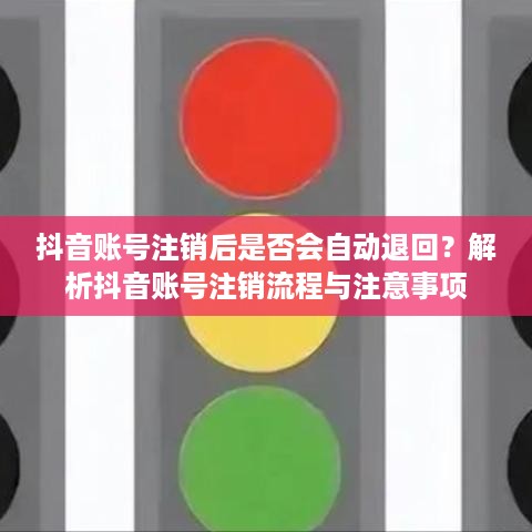 抖音账号注销后是否会自动退回？解析抖音账号注销流程与注意事项