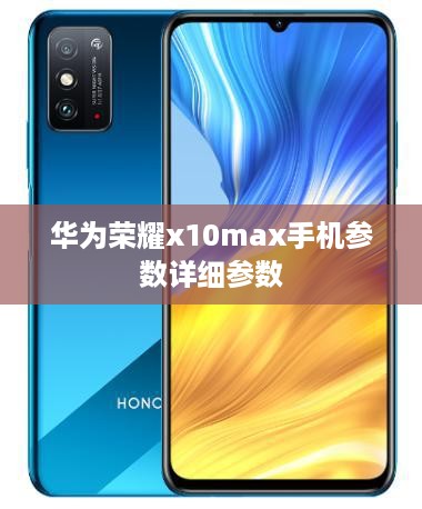 华为荣耀x10max手机参数详细参数