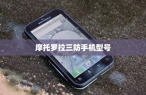 摩托罗拉三防手机型号