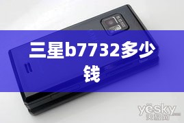 三星b7732多少钱