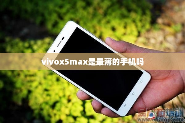 vivox5max是最薄的手机吗
