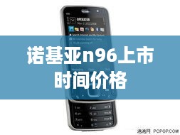 诺基亚n96上市时间价格