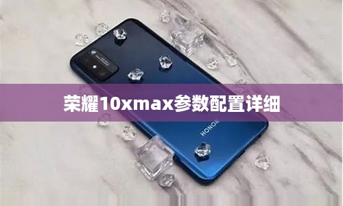 荣耀10xmax参数配置详细