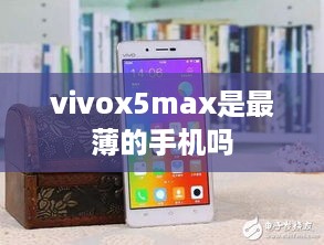 vivox5max是最薄的手机吗