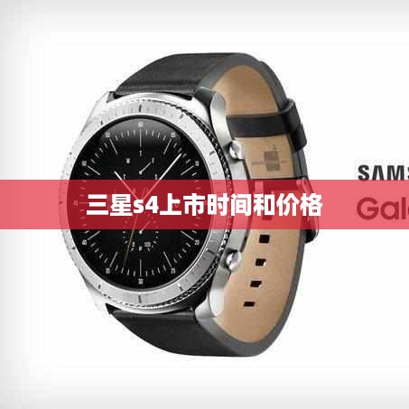 三星s4上市时间和价格