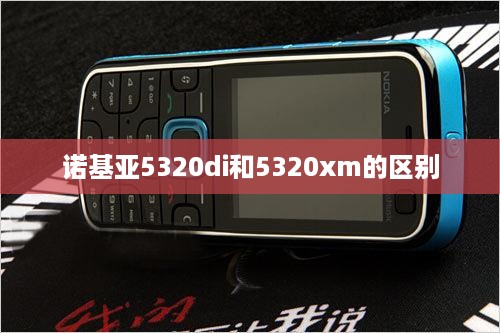 诺基亚5320di和5320xm的区别