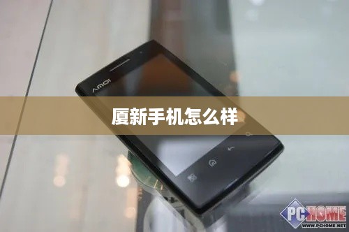 厦新手机怎么样