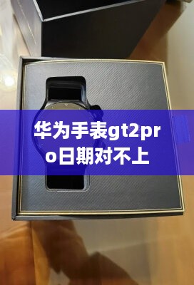 华为手表gt2pro日期对不上  第1张