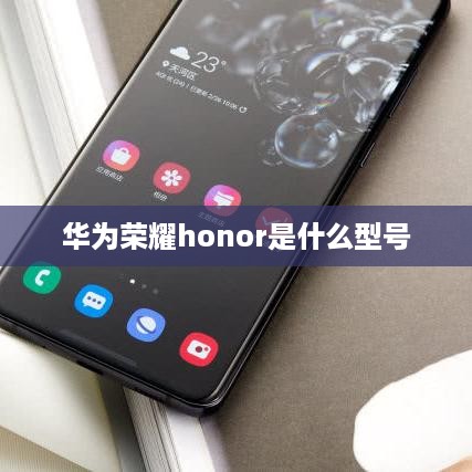 华为荣耀honor是什么型号