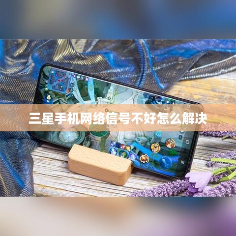 三星手机网络信号不好怎么解决  第1张